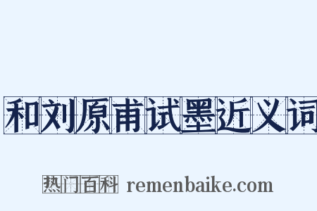 和刘原甫试墨近义词是什么意思的图片